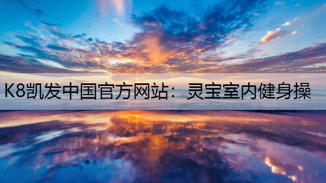 K8凯发中国官方网站：灵宝室内健身操