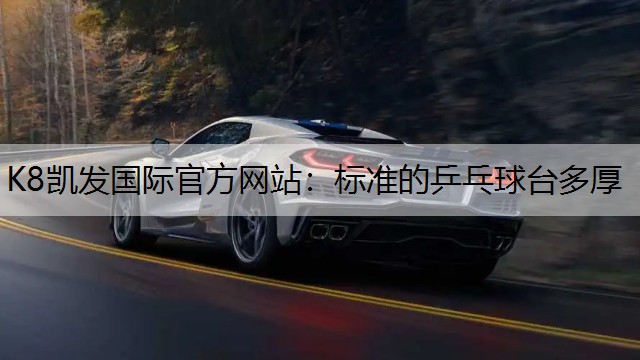 K8凯发国际官方网站：标准的乒乓球台多厚