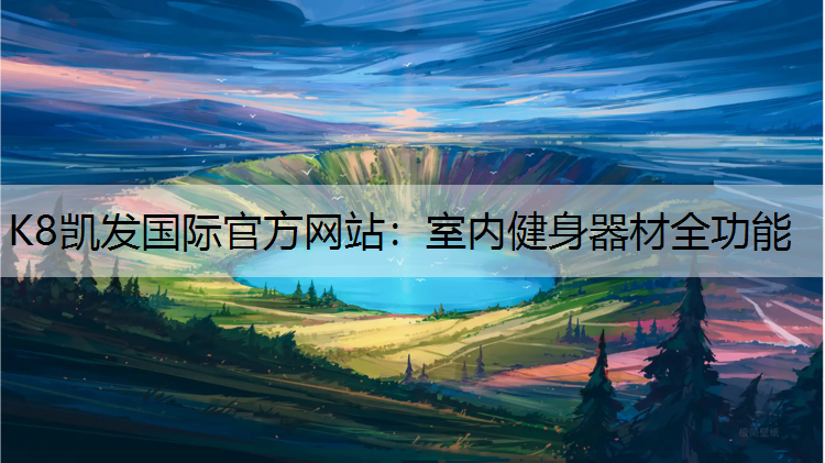 K8凯发国际官方网站：室内健身器材全功能