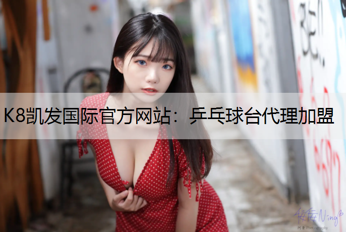 K8凯发国际官方网站：乒乓球台代理加盟