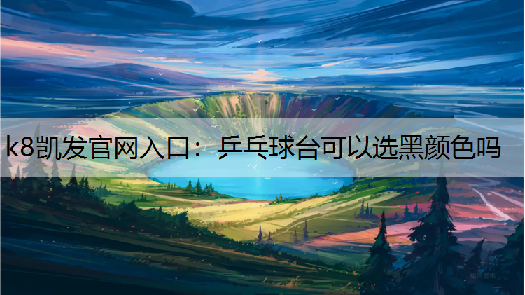 k8凯发官网入口：乒乓球台可以选黑颜色吗