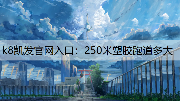 k8凯发官网入口：250米塑胶跑道多大
