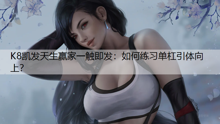 K8凯发天生赢家一触即发：如何练习单杠引体向上？
