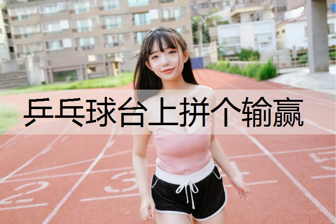 乒乓球台上拼个输赢